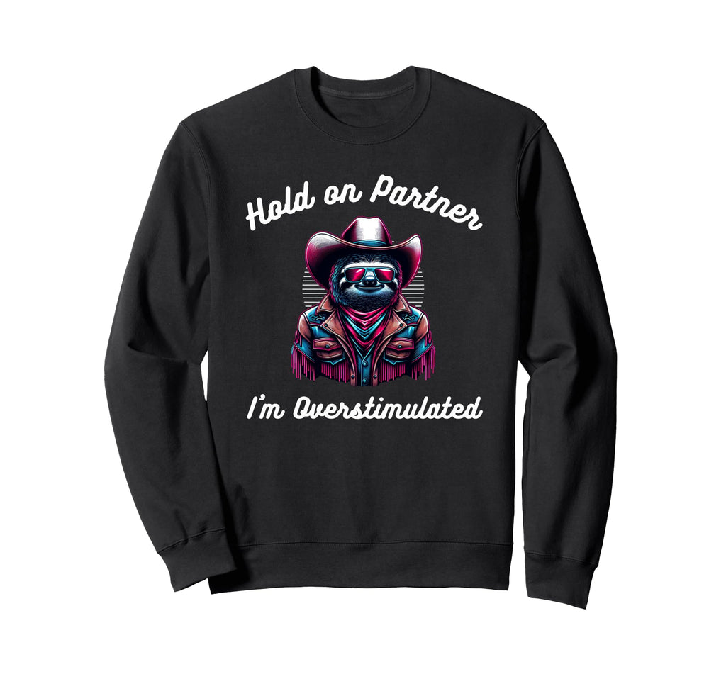 Funny Hold Partner Im Overstimulated Sweatshirt - Unique Graphic Unisex - T-Shirt, Sweatshirt, Hoodie