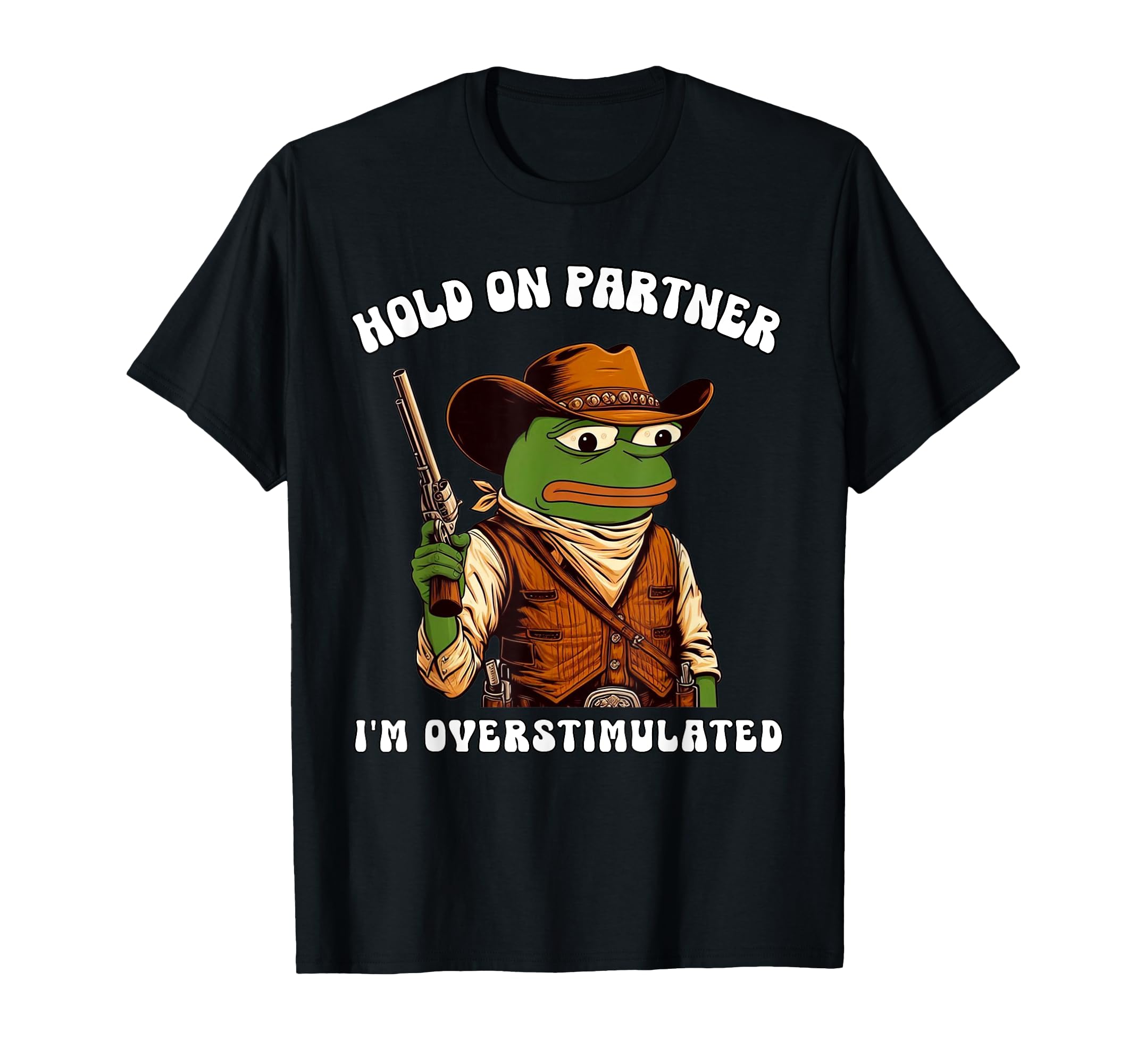 Hold Partner Im Overstimulated Cowboy T-Shirt - Novelty Apparel Men Women - T-Shirt, Sweatshirt, Hoodie