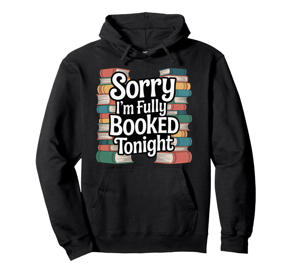Sorry Im Fully Booked Tonight Bookwork Hoodie - Trendy Graphic Men Women - T-Shirt, Sweatshirt, Hoodie