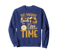 So Many Books Little Time Sweatshirt - Novelty Apparel for Adults - T-Shirt, Sweatshirt, Hoodie