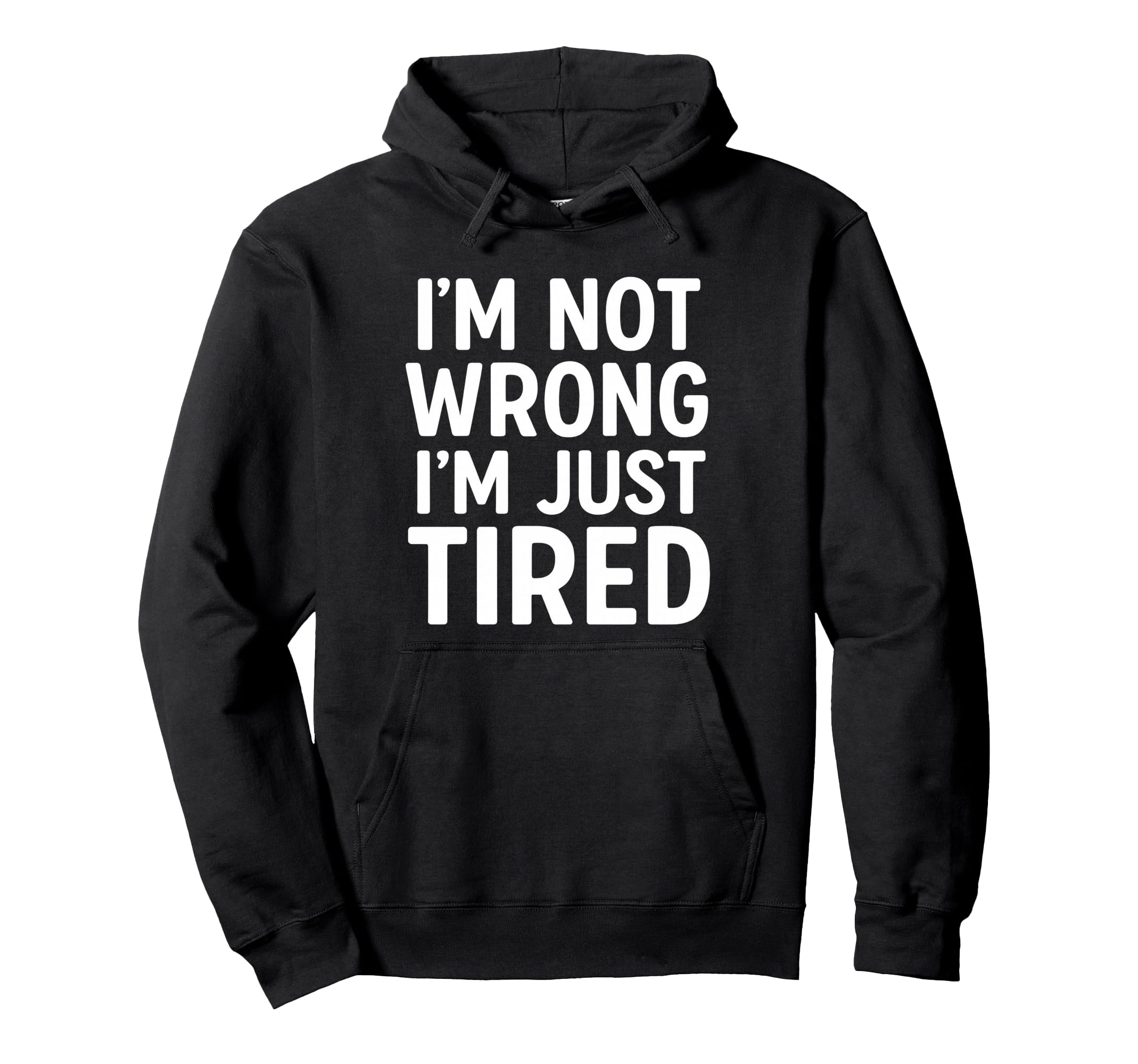 Im Not Wrong Just Tired Hoodie - Casual Everyday Wear Men Women - T-Shirt, Sweatshirt, Hoodie