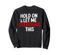 Funny Hold Let Me Overthink Sweatshirt - Casual Everyday Wear Men Women - T-Shirt, Sweatshirt, Hoodie