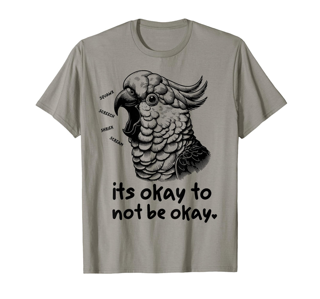Its Okay To Not Be Okay Funny Cockatoo T-Shirt - Trendy Graphic Men Women - T-Shirt, Sweatshirt, Hoodie