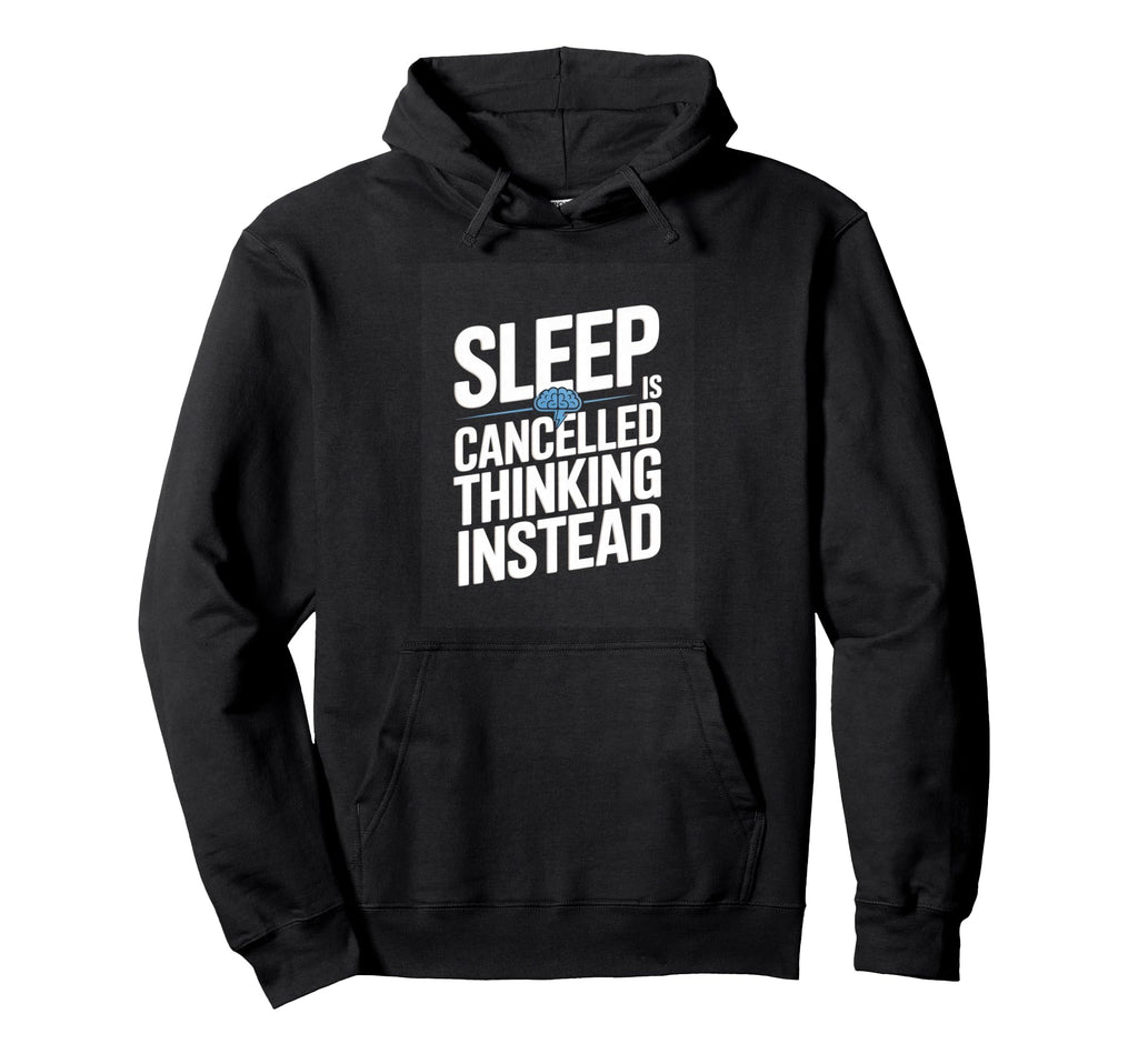 Sleep Is Cancelled Thinking Instead Hoodie - Novelty Apparel for Adults - T-Shirt, Sweatshirt, Hoodie
