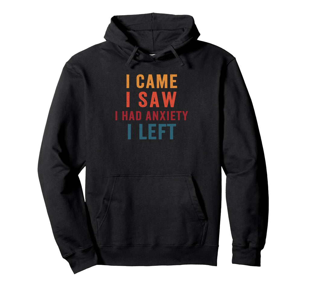 I Came I Saw I Had Anxiety I Left Fun Hoodie - Minimalist Print Unisex - T-Shirt, Sweatshirt, Hoodie