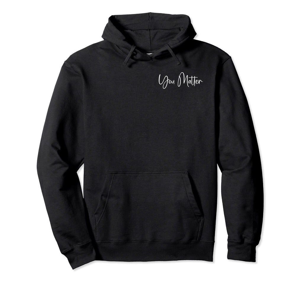 To Person Behind Me You Matter Art Front Hoodie - Novelty Apparel Unisex - T-Shirt, Sweatshirt, Hoodie