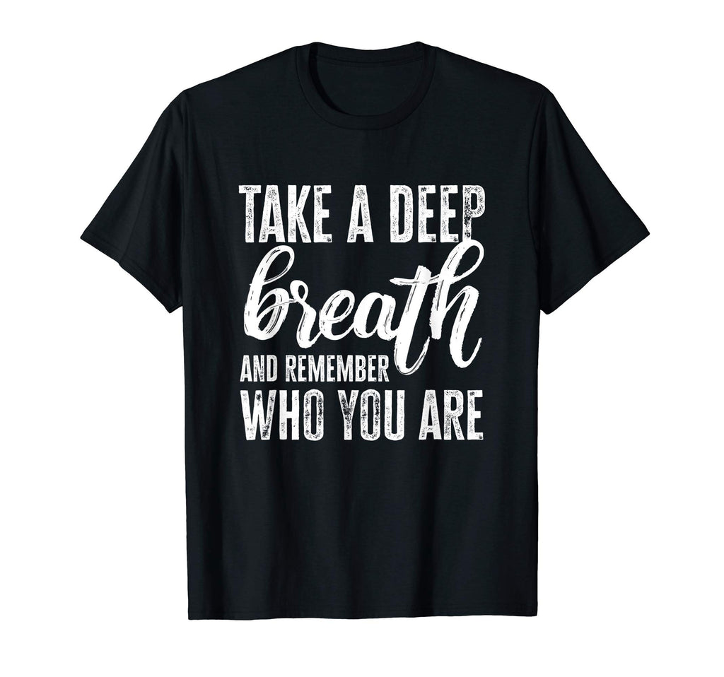 Take Deep Breath And Remember Who You T-Shirt - Minimalist Print Men Women - T-Shirt, Sweatshirt, Hoodie