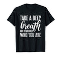 Take Deep Breath And Remember Who You T-Shirt - Minimalist Print Men Women - T-Shirt, Sweatshirt, Hoodie