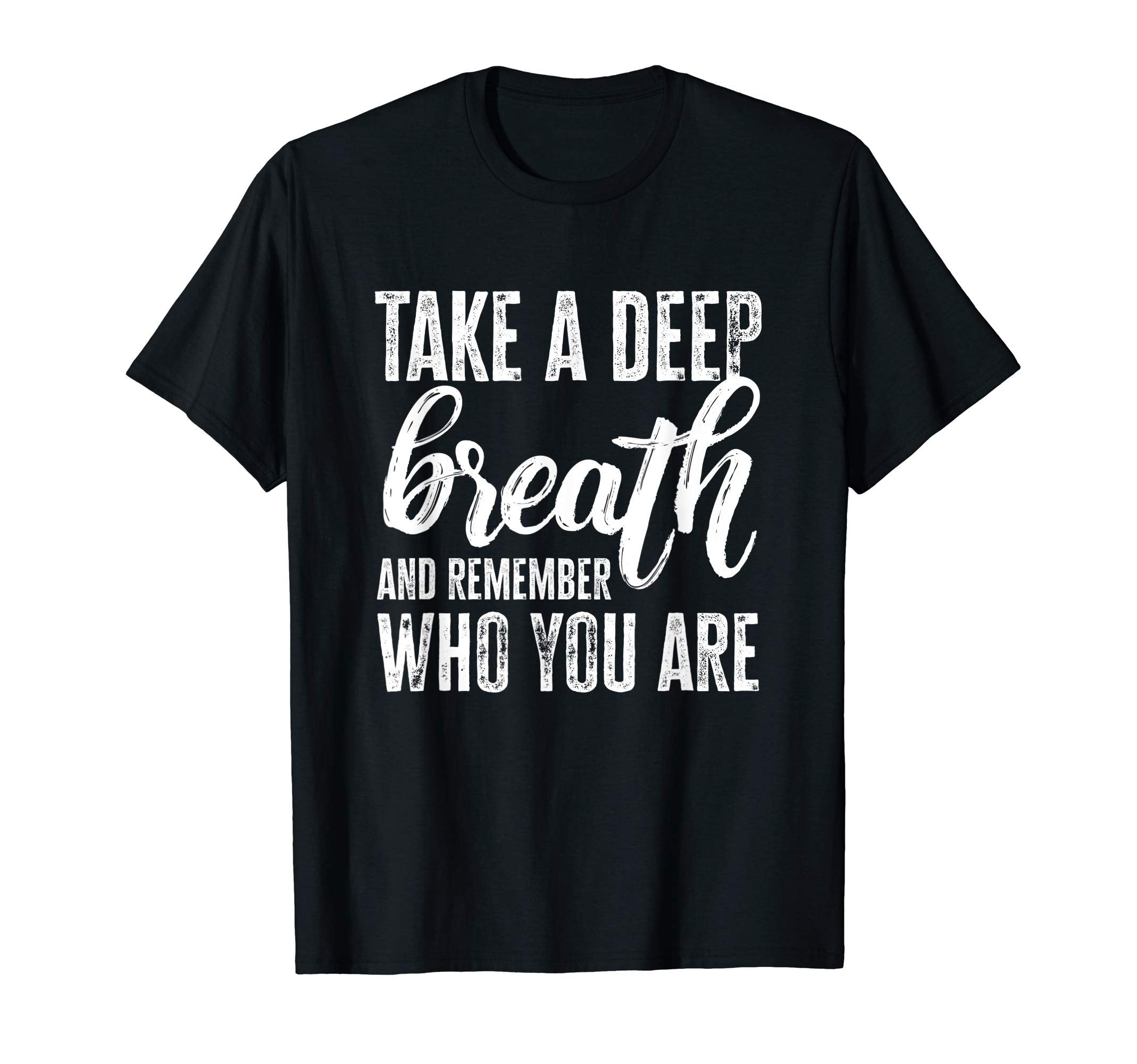 Take Deep Breath And Remember Who You T-Shirt - Minimalist Print Men Women - T-Shirt, Sweatshirt, Hoodie