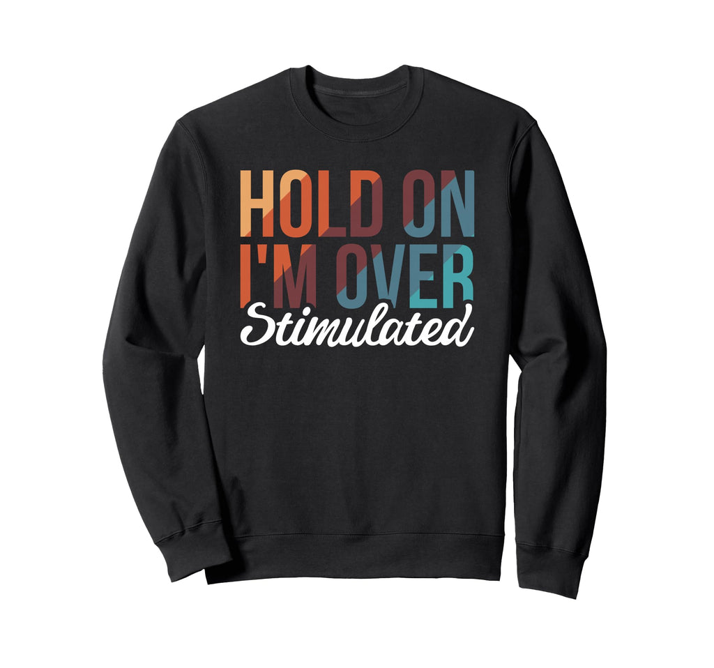 Hold Im Overstimulated Sweatshirt - Minimalist Print Unisex - T-Shirt, Sweatshirt, Hoodie