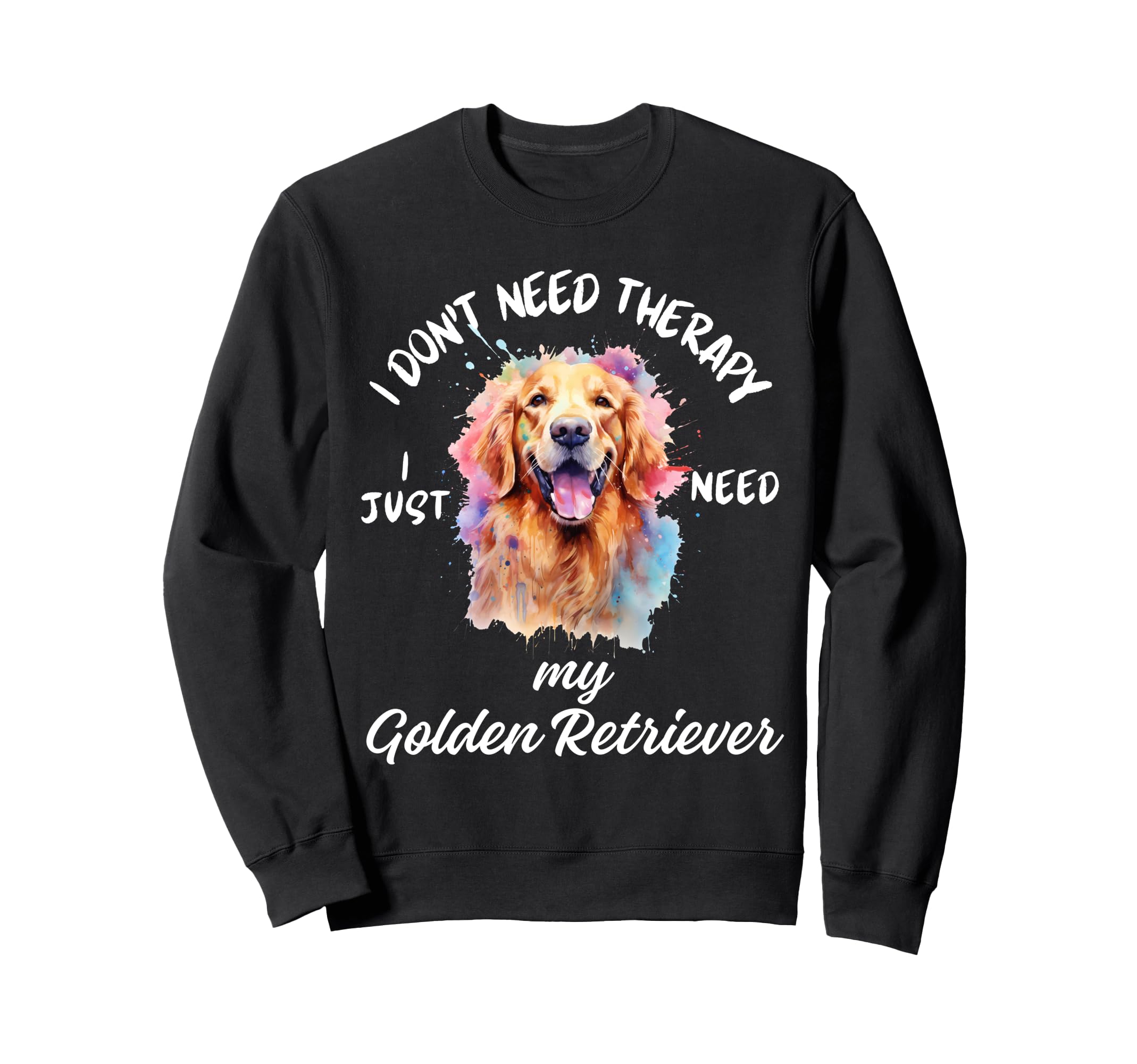 Golden Retriever Lover I Just Need Sweatshirt - Novelty Apparel Men Women - T-Shirt, Sweatshirt, Hoodie