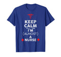 Keep Calm Im Almost Nurse Funny Nurse T-Shirt - Novelty Apparel Men Women - T-Shirt, Sweatshirt, Hoodie