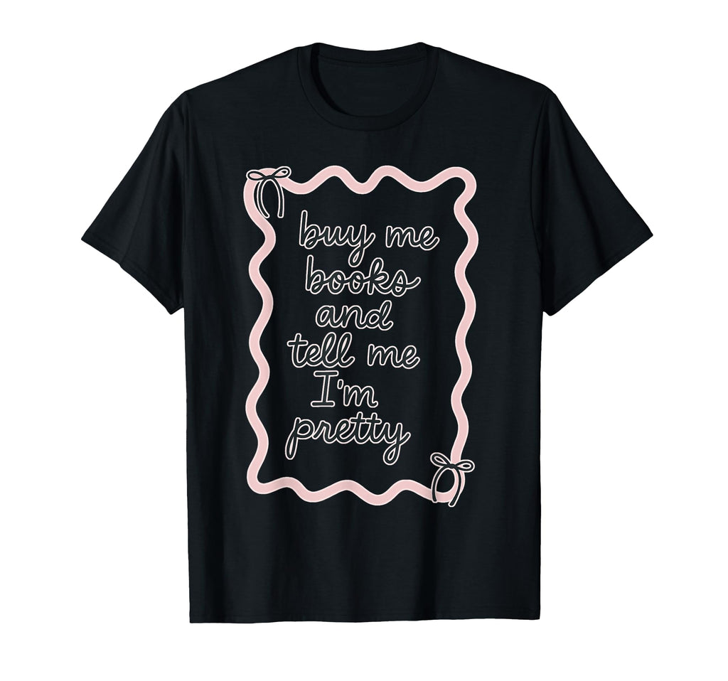 Buy Me Books And Tell Me Im Pretty T-Shirt - Streetwear Style for Adults - T-Shirt, Sweatshirt, Hoodie