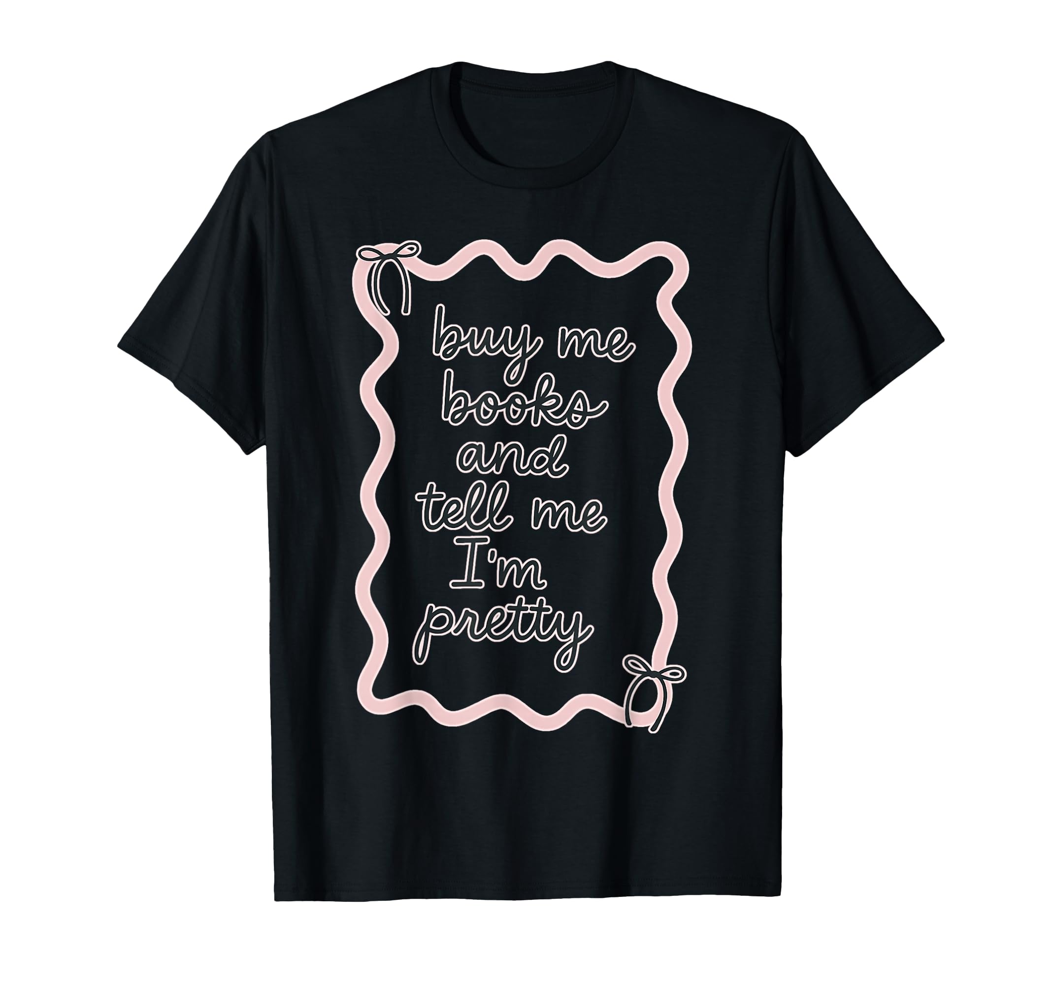 Buy Me Books And Tell Me Im Pretty T-Shirt - Streetwear Style for Adults - T-Shirt, Sweatshirt, Hoodie