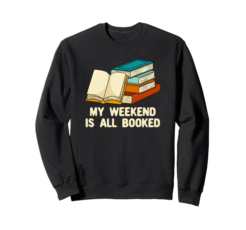 My Weekend Is All Booked Funny Sweatshirt - Fun Novelty Design Men Women - T-Shirt, Sweatshirt, Hoodie
