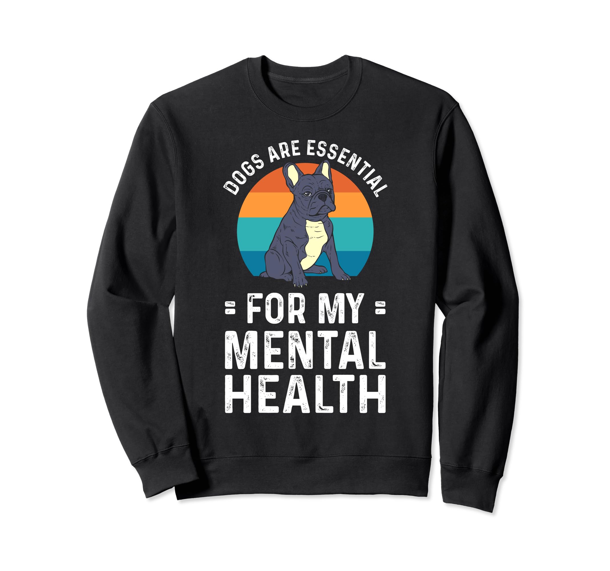 Dogs Are My Mental Health Sweatshirt - Trendy Graphic Unisex - T-Shirt, Sweatshirt, Hoodie