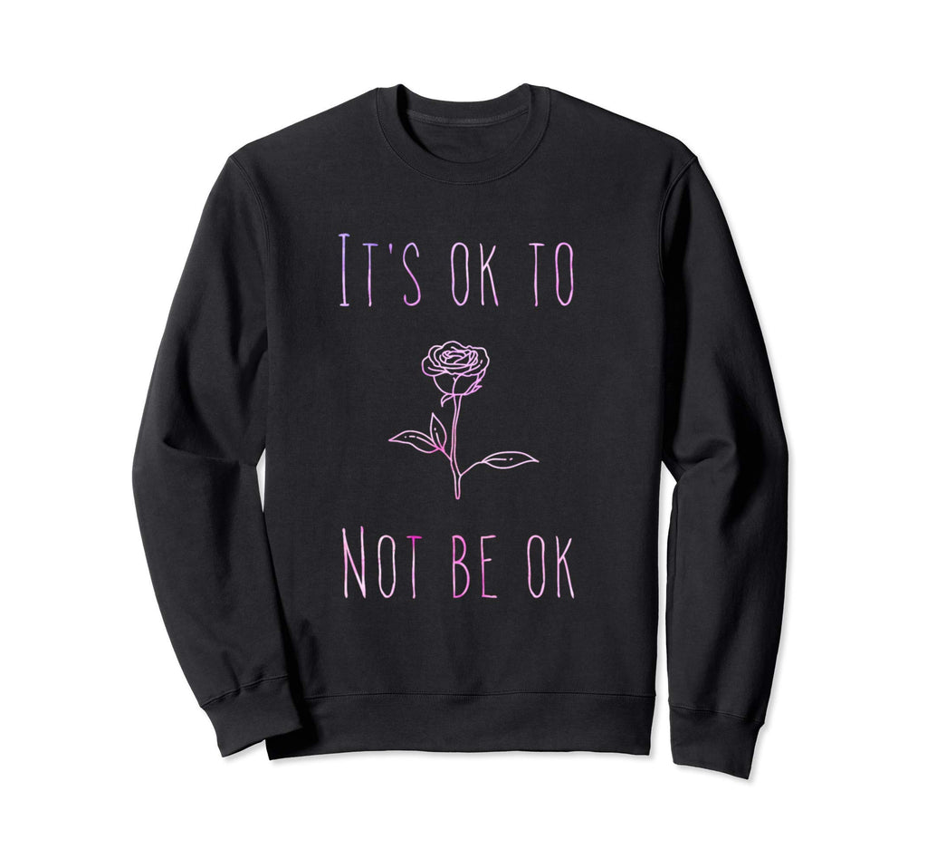 Its Ok To Not Be Ok Suicide Prevention Sweatshirt - Graphic Print Unisex - T-Shirt, Sweatshirt, Hoodie