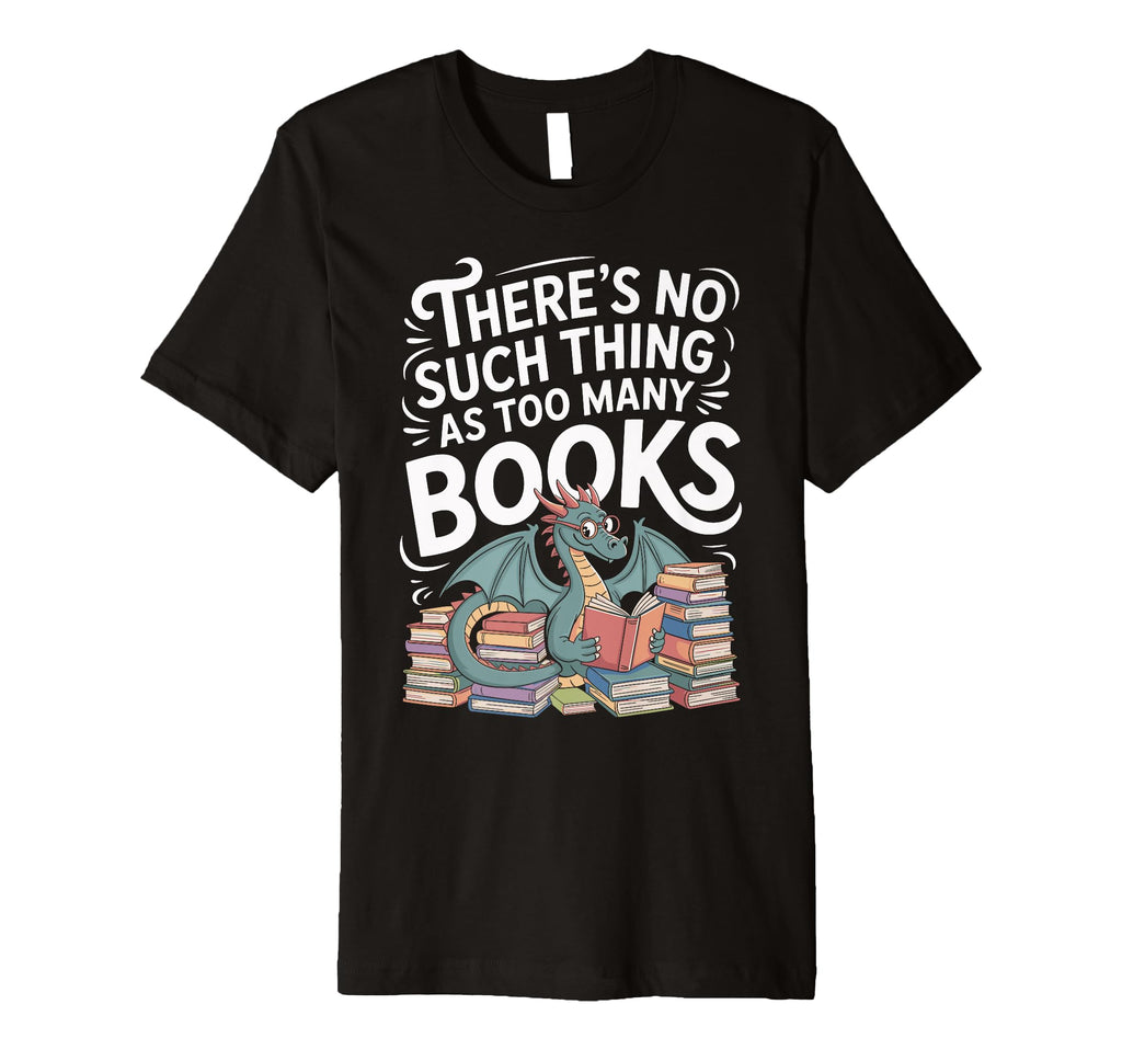 Theres No Such Thing As Too Many Books T-Shirt - Graphic Print Unisex - T-Shirt, Sweatshirt, Hoodie