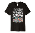 Theres No Such Thing As Too Many Books T-Shirt - Graphic Print Unisex - T-Shirt, Sweatshirt, Hoodie
