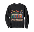 Theres No Such Thing As Too Many Sweatshirt - Custom Art Print for Adults - T-Shirt, Sweatshirt, Hoodie