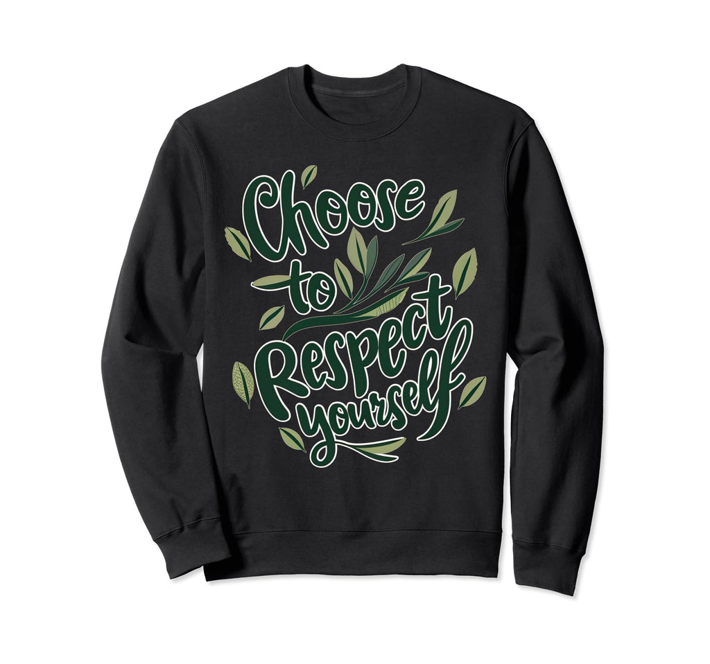 Choose To Respect Yourself Self Sweatshirt - Fun Novelty Design for Adults - T-Shirt, Sweatshirt, Hoodie