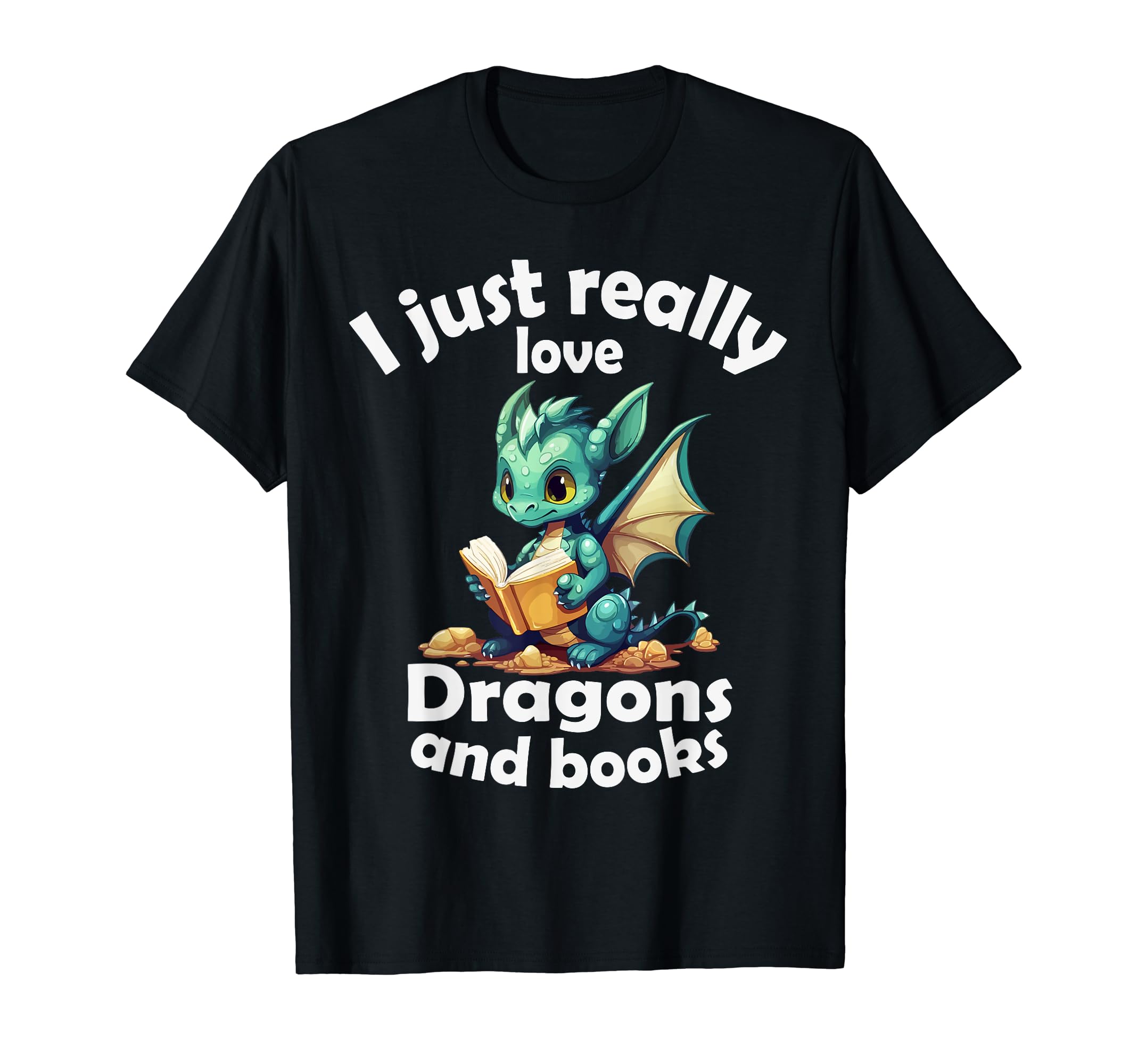 I Just Really Love Dragons And Books T-Shirt - Casual Everyday Wear Unisex - T-Shirt, Sweatshirt, Hoodie