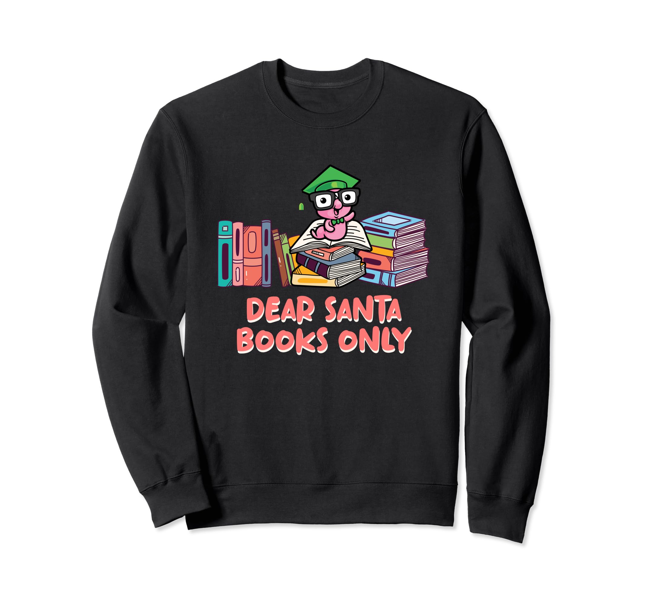 Dear Santa Books Only Bookworm Book Sweatshirt - Unique Graphic for Adults - T-Shirt, Sweatshirt, Hoodie