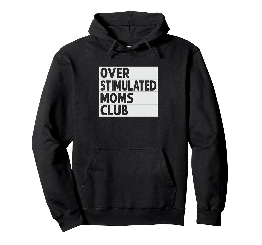 Overstimulated Moms Club Funny Hoodie - Casual Everyday Wear Men Women - T-Shirt, Sweatshirt, Hoodie