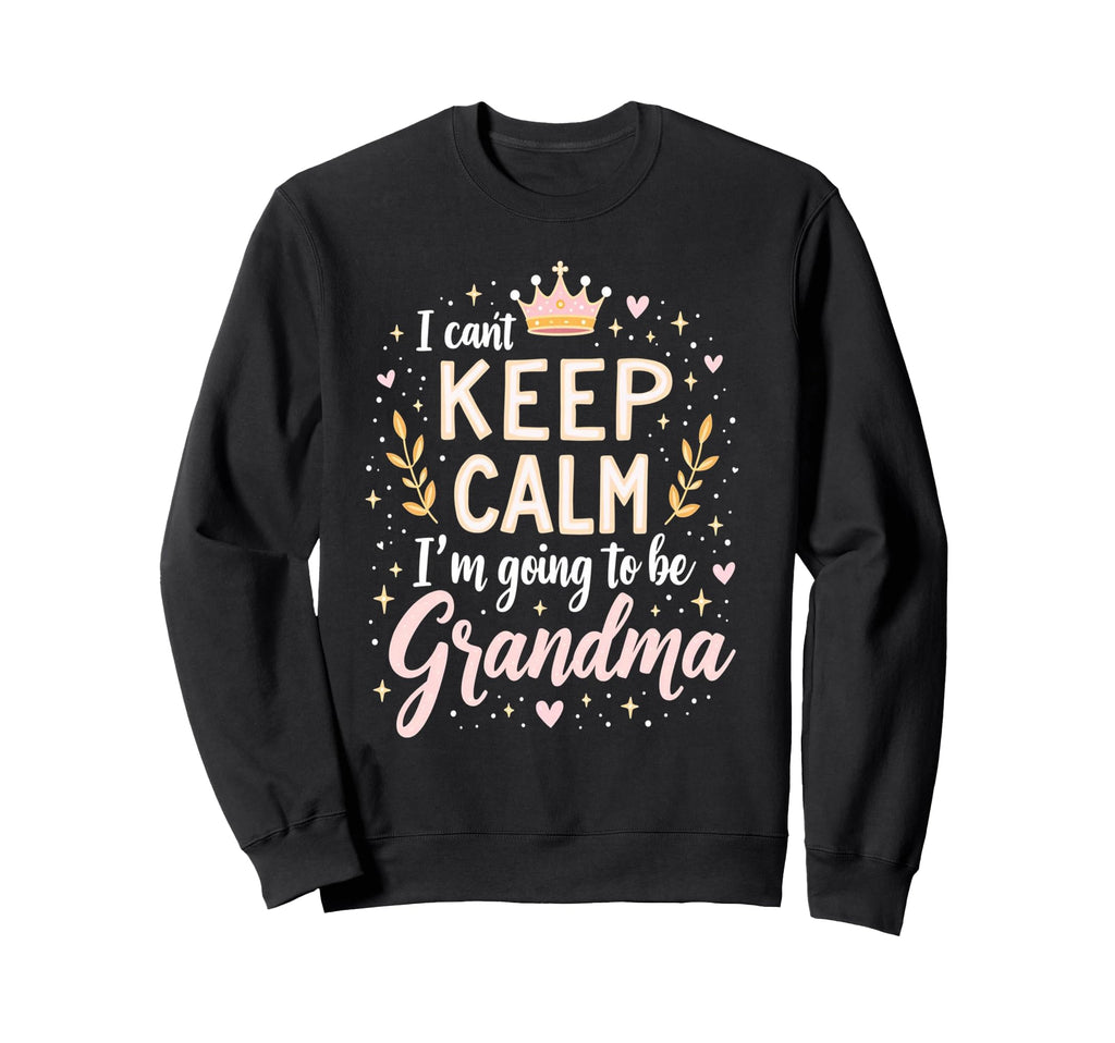 I Cant Keep Calm Im Going To Be Sweatshirt - Graphic Print Men Women - T-Shirt, Sweatshirt, Hoodie