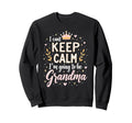 I Cant Keep Calm Im Going To Be Sweatshirt - Graphic Print Men Women - T-Shirt, Sweatshirt, Hoodie