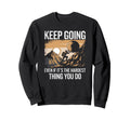 Keep Going Even If Its Hardest Thing Sweatshirt - Unique Graphic Unisex - T-Shirt, Sweatshirt, Hoodie