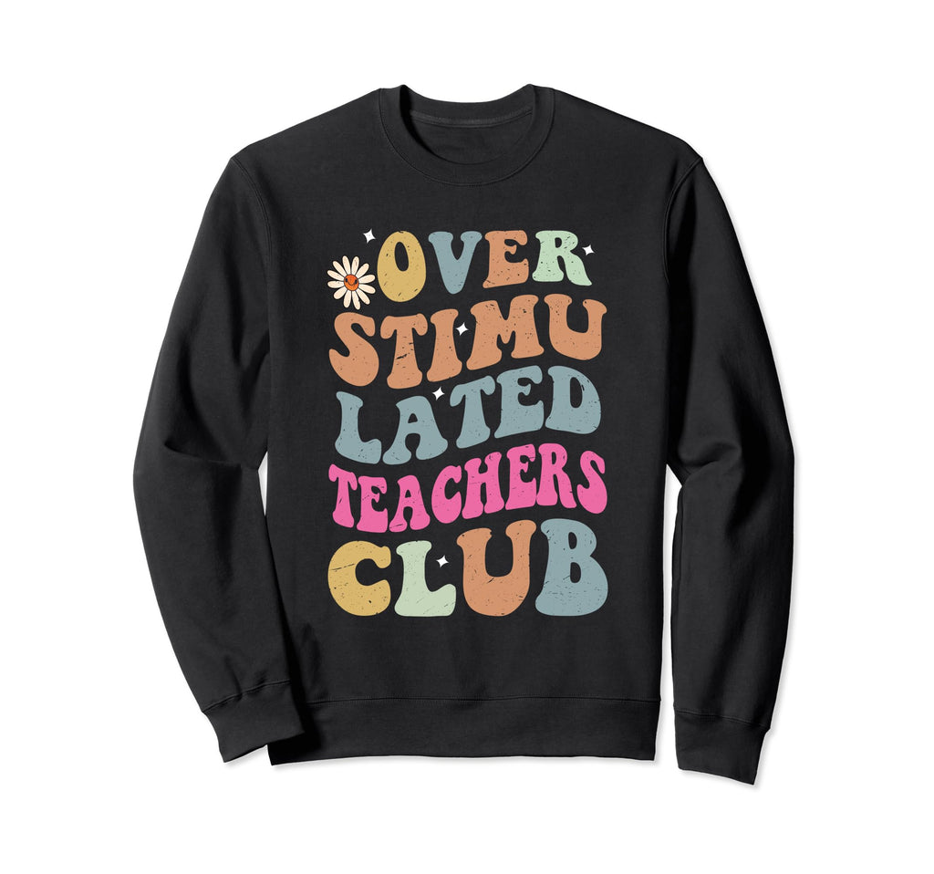 Groovy Overstimulated Teachers Club Sweatshirt - Fun Novelty Design Unisex - T-Shirt, Sweatshirt, Hoodie