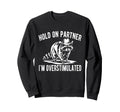 Hold Partner Im Overstimulated Funny Sweatshirt - Minimalist Print Unisex - T-Shirt, Sweatshirt, Hoodie