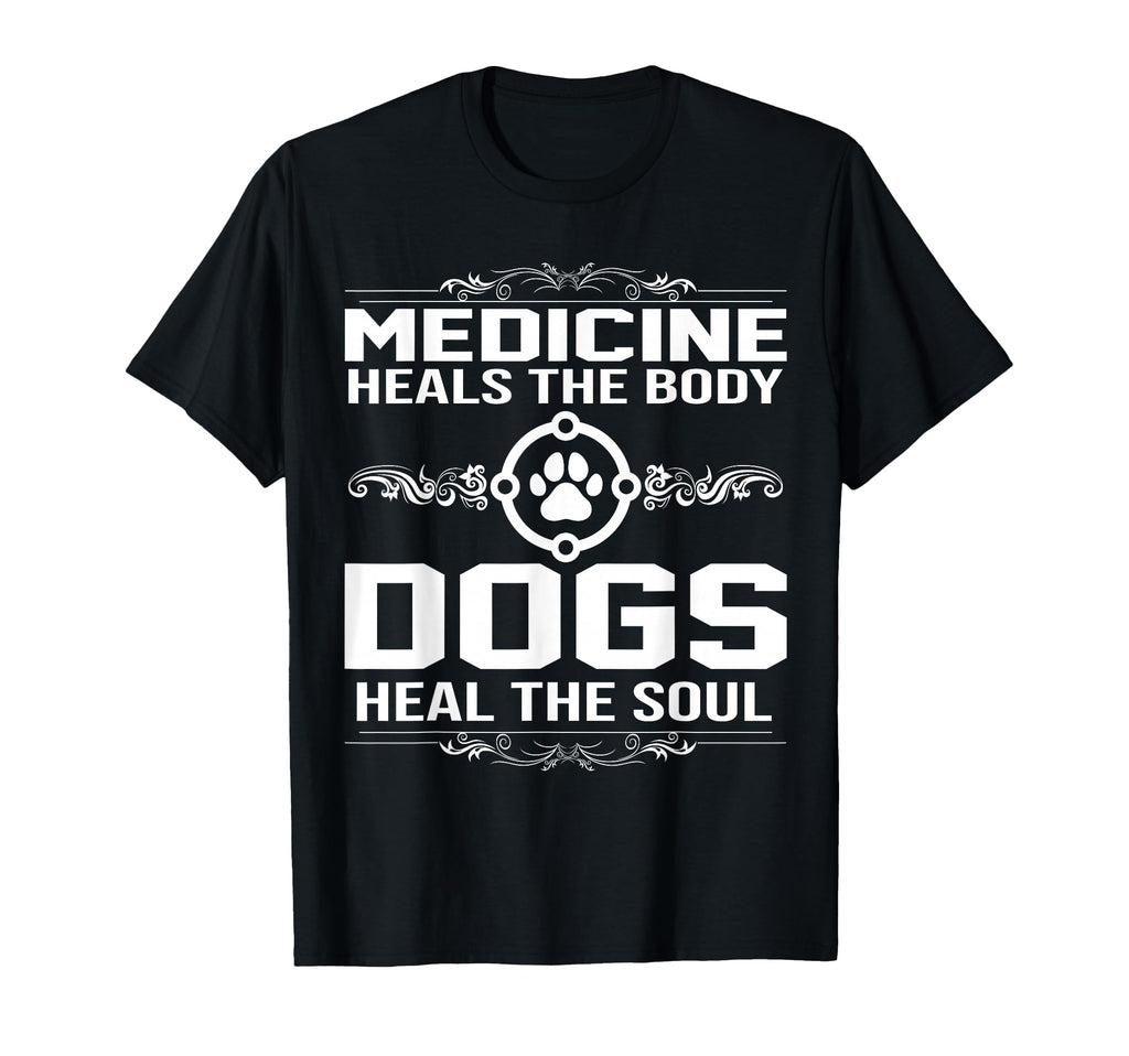 Medicine Heals Body Dogs Heal Soul T-Shirt - Fun Novelty Design for Adults - T-Shirt, Sweatshirt, Hoodie