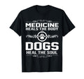 Medicine Heals Body Dogs Heal Soul T-Shirt - Fun Novelty Design for Adults - T-Shirt, Sweatshirt, Hoodie