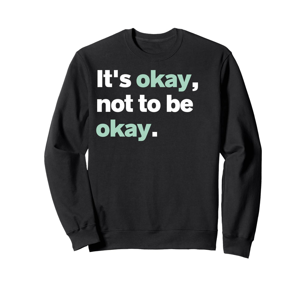 Its Okay Not To Be Okay Mental Sweatshirt - Novelty Apparel for Adults - T-Shirt, Sweatshirt, Hoodie