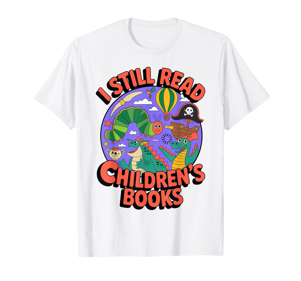 I Still Read Childrens Books Storybook T-Shirt - Novelty Apparel Unisex - T-Shirt, Sweatshirt, Hoodie