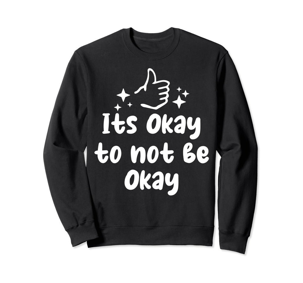 Its Okay To Not Be Okay Sweatshirt - Casual Everyday Wear Unisex - T-Shirt, Sweatshirt, Hoodie