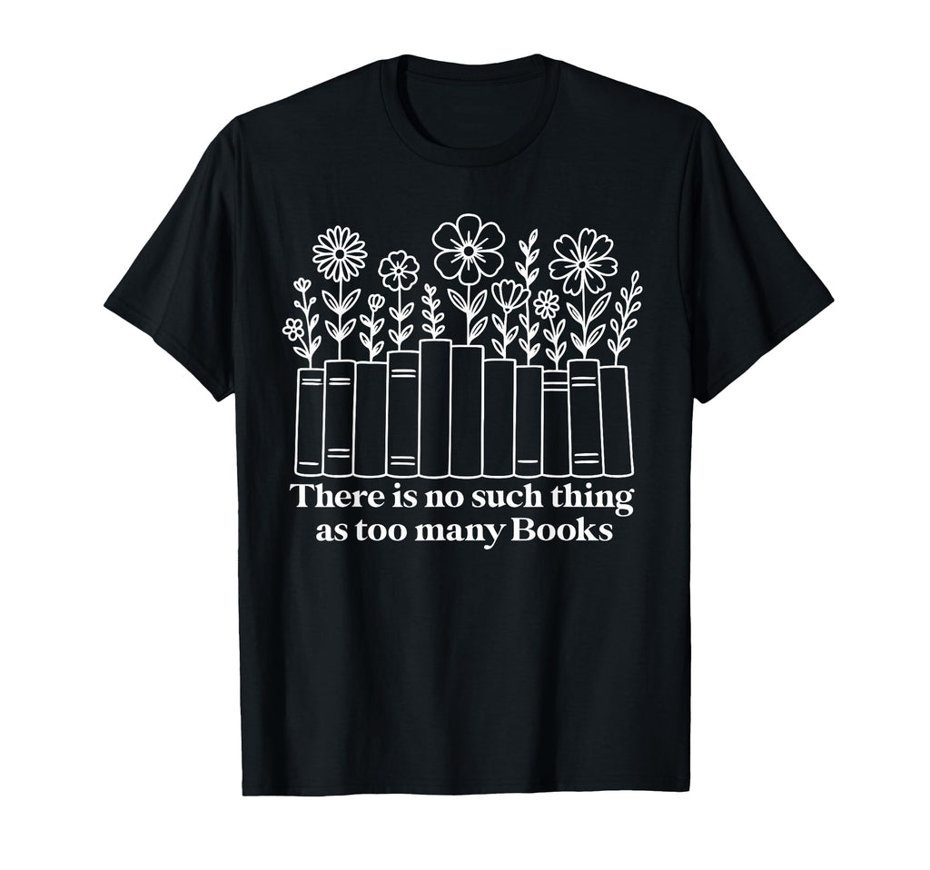 No Such Thing As Too Many Books Nerd T-Shirt - Custom Art Print for Adults - T-Shirt, Sweatshirt, Hoodie