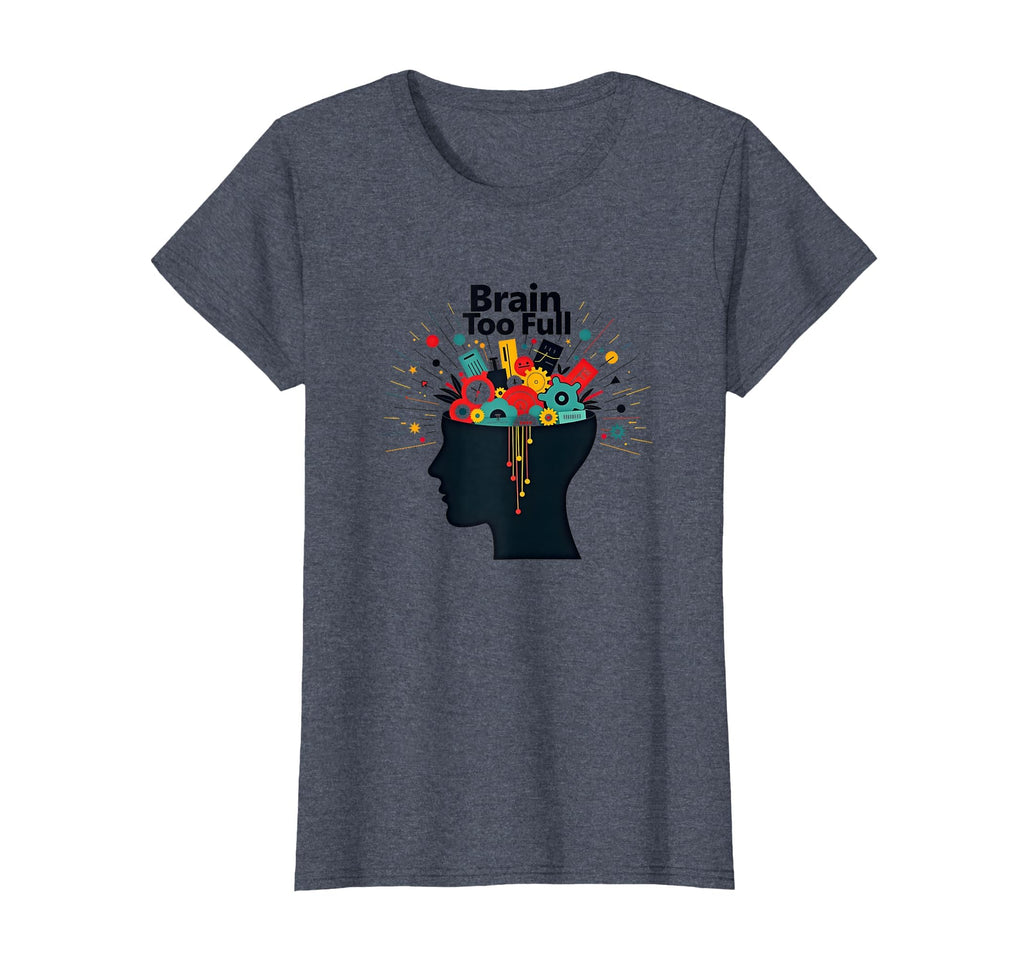 Im Overstimulated Brain Too Full Art T-Shirt - Novelty Apparel Unisex - T-Shirt, Sweatshirt, Hoodie