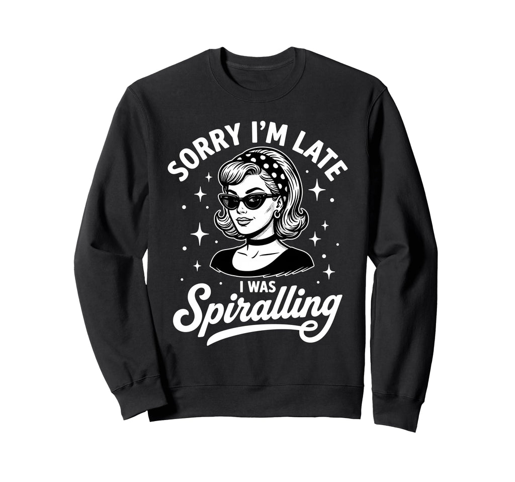 Sorry Im Late I Was Spiralling Sweatshirt - Trendy Graphic for Adults - T-Shirt, Sweatshirt, Hoodie