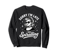Sorry Im Late I Was Spiralling Sweatshirt - Trendy Graphic for Adults - T-Shirt, Sweatshirt, Hoodie