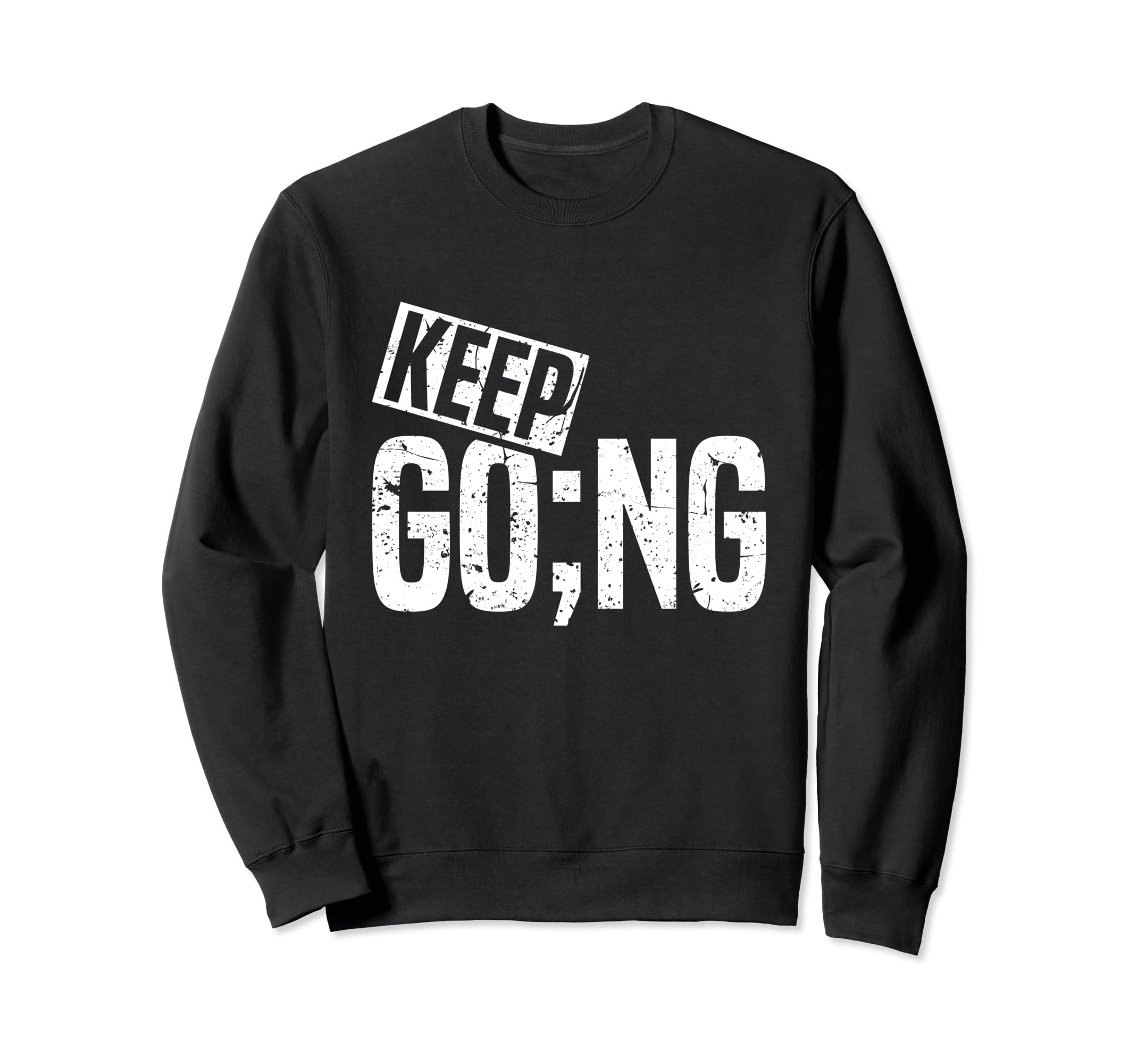 Keep Going Semicolon Mental Health Sweatshirt - Trendy Graphic for Adults - T-Shirt, Sweatshirt, Hoodie