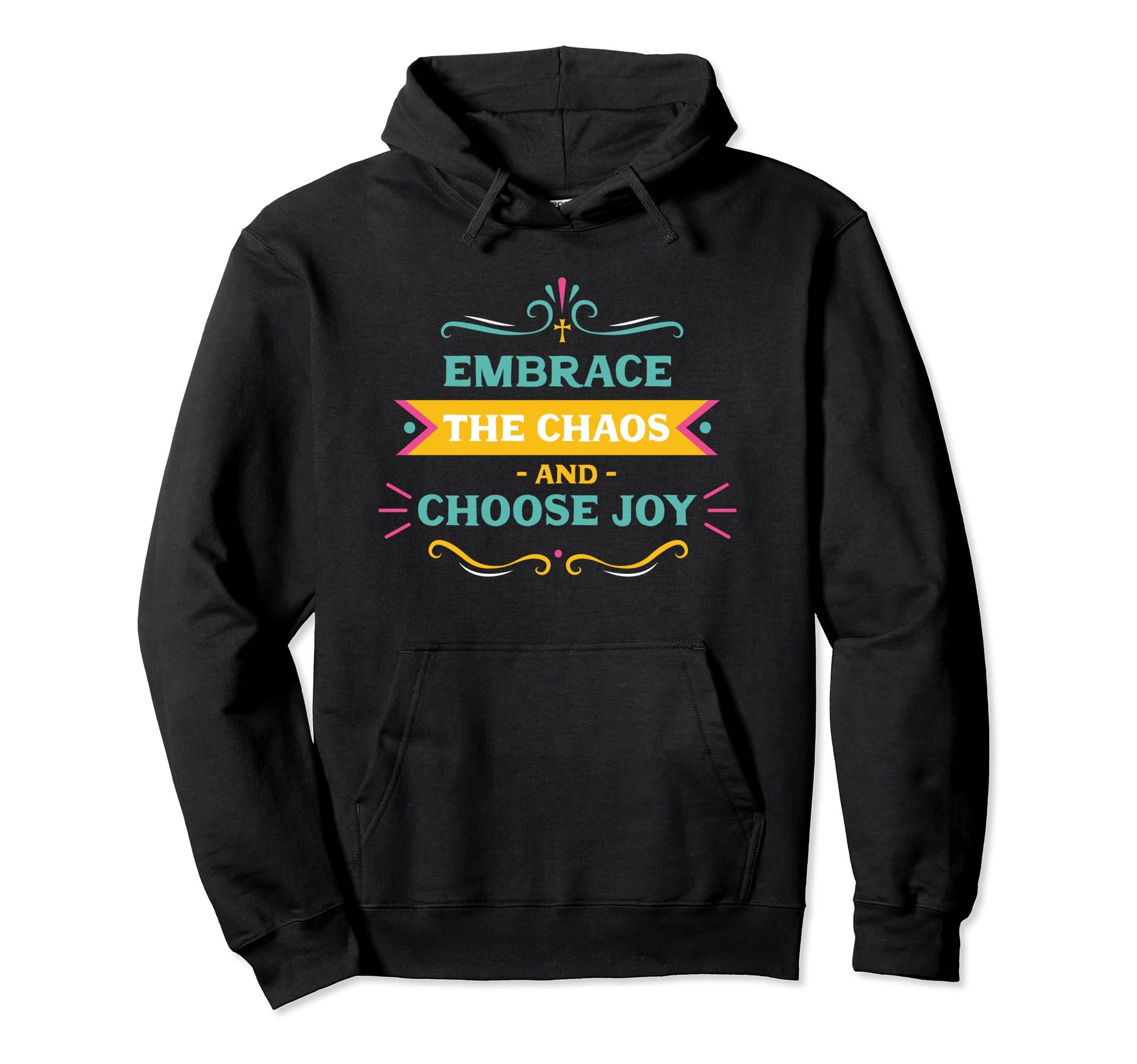 Embrace Chaos And Choose Joy Hoodie - Streetwear Style for Adults - T-Shirt, Sweatshirt, Hoodie
