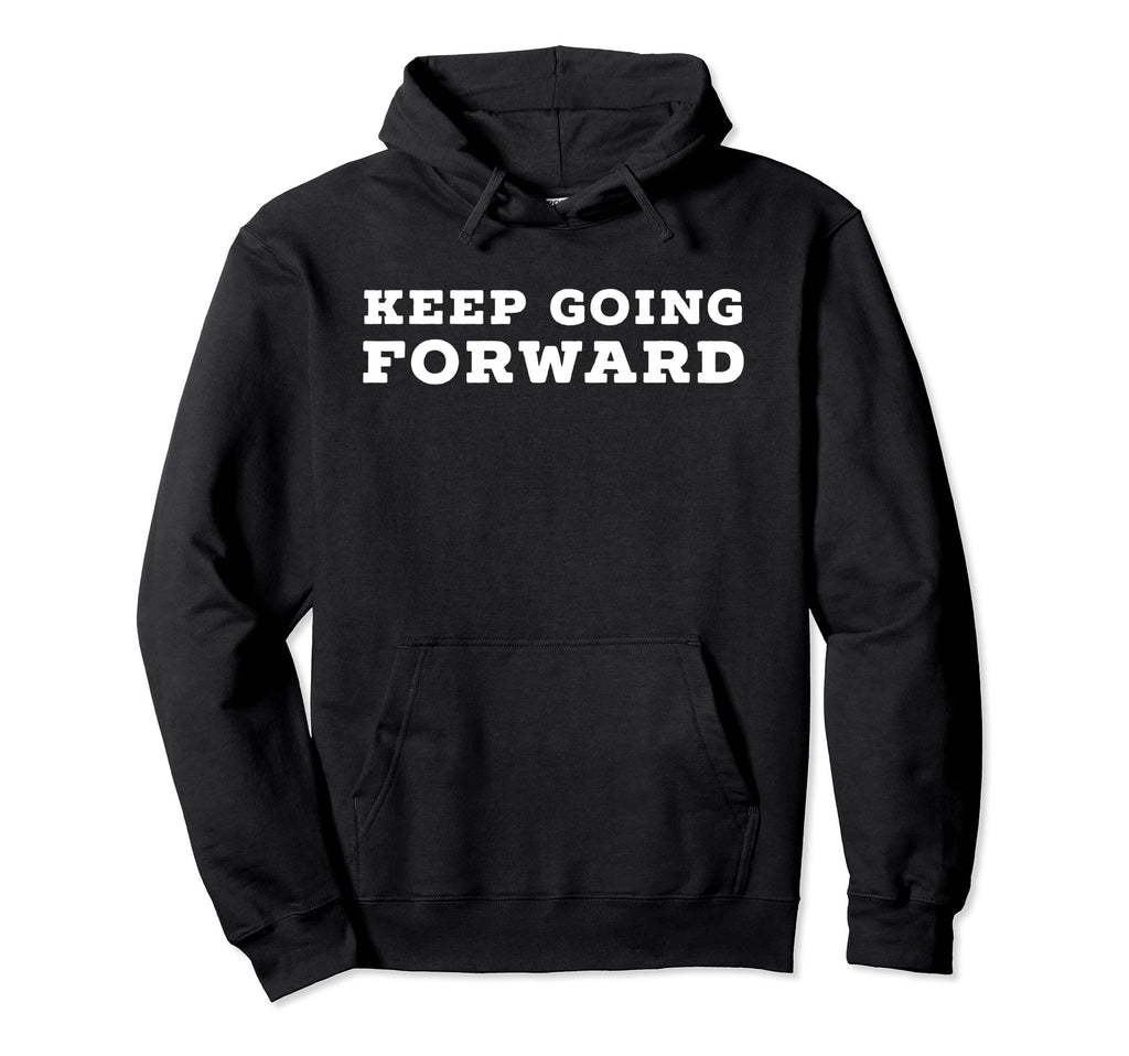 Keep Going Forward Hoodie - Fun Novelty Design Unisex - T-Shirt, Sweatshirt, Hoodie