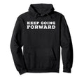 Keep Going Forward Hoodie - Fun Novelty Design Unisex - T-Shirt, Sweatshirt, Hoodie