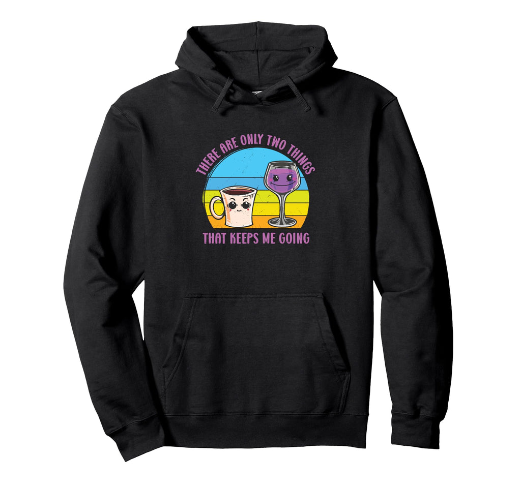 There Are Only Two Things That Keeps Me Hoodie - Fun Novelty Design Unisex - T-Shirt, Sweatshirt, Hoodie