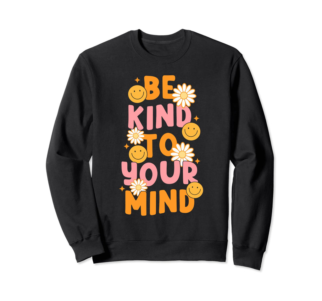 Be Kind To Your Mind Daisy Flower Sweatshirt - Streetwear Style Men Women - T-Shirt, Sweatshirt, Hoodie