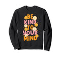 Be Kind To Your Mind Daisy Flower Sweatshirt - Streetwear Style Men Women - T-Shirt, Sweatshirt, Hoodie