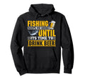 Fishing Keeps Me Going To Drink Beer Hoodie - Novelty Apparel Unisex - T-Shirt, Sweatshirt, Hoodie